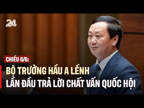 Chiều 6/6: Bộ trưởng Hầu A Lềnh lần đầu trả lời chất vấn Quốc hội | VTV24