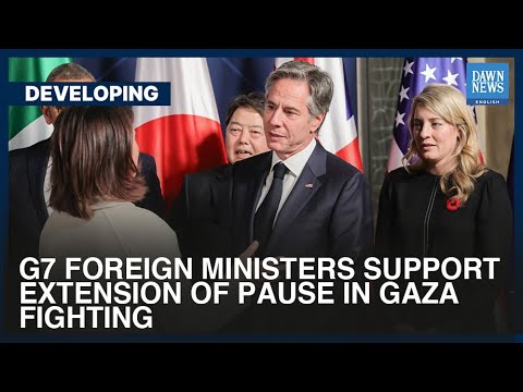 G7 Foreign Ministers Support Extension Of Pause In Gaza Fighting | Dawn News English