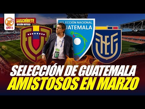 🇬🇹GUATEMALA ENFRENTAR&Aacute;  A ECUADOR Y VENEZUELA EN MARZO🇻🇪🇪🇨