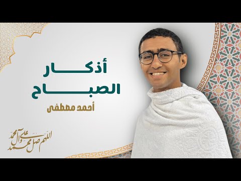 أذكـــــــــــار الصبـــــــــــــاح | أحمد مصطفى 2024