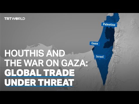 Houthis and the war on Gaza: Global Trade Under Threat