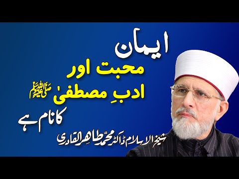 Iman, Mohabbat o Adab e Mustafa (PBUH) ka Nam hay | Shaykh-ul-Islam Dr Muhammad Tahir ul Qadri
