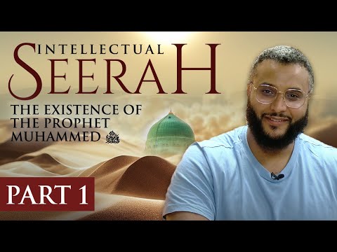 Intellectual Seerah | Part 1 - The Existence of The Prophet Muhammad ﷺ