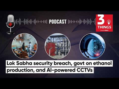 Lok Sabha Security Breach, Govt On Ethanol Production, and AI-Powered CCTVs | 3 Things Podcast