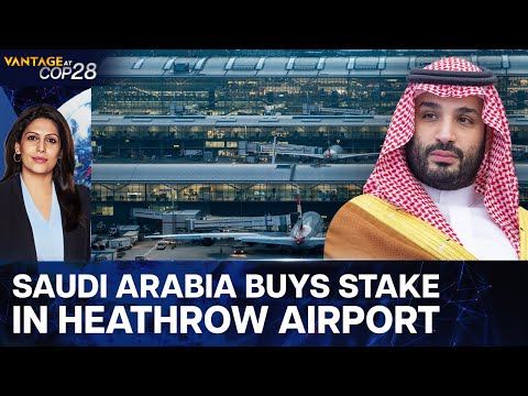 Saudi Arabia Buys Stake in London&rsquo;s Heathrow Airport | Vantage with Palki Sharma