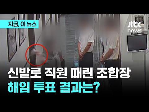 신발로 직원 때린 그 조합장&hellip;해임 투표 결과는?｜지금 이 뉴스