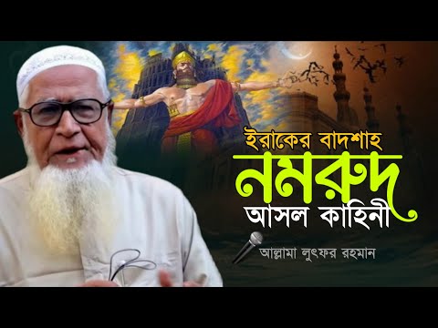 ইরাকের বাদশাহ নমরুদের পুরো ঘটনা। ইব্রাহীম আ। Allama Lutfur Rahman waz. new waz 2023