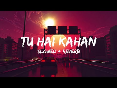 Tu hai Kahan - AUR (Slowed+Reverb)