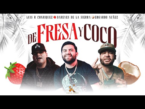 Luis R Conriquez, Dareyes De La Sierra, Edgardo Nu&amp;ntilde;ez - De Fresa y Coco [Video Oficial]