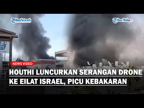 Bela Palestina, Houthi Luncurkan Serangan Drone ke Eilat Israel, Picu Ledakan dan Kebakaran Hebat