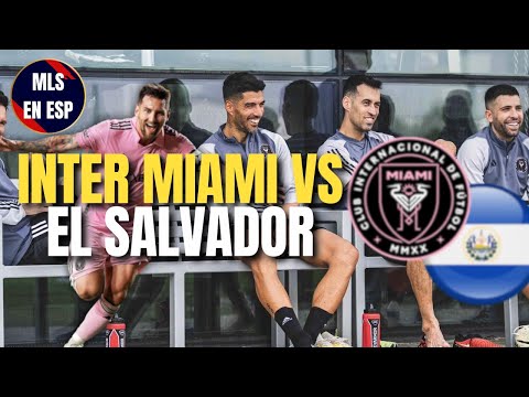 INTER MIAMI vs EL SALVADOR | CONVOCATORIA: MESSI, SU&Aacute;REZ, BUSQUETS, JORDI ALBA, CREMASCHI, KRYVTSOV