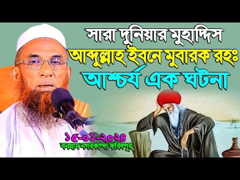 সারা দুনিয়ার মুহাদ্দিস আব্দুল্লাহ ইবনে মুবারক রহঃ এর জীবনী ।। maulana nasir uddin juktibadi