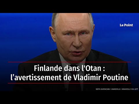 Finlande dans l'Otan : l&rsquo;avertissement de Vladimir Poutine