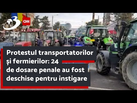 Protestul transportatorilor și fermierilor: 24 de dosare penale au fost deschise pentru instigare