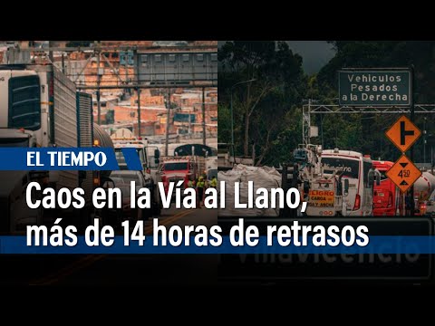 Caos en la V&iacute;a al Llano, m&aacute;s de 14 horas de retrasos |&nbsp;El Tiempo