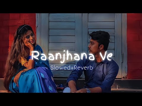 Raanjhana Ve-Slowed+Reverb| Use Headphones🎧| Lofi | Antara Mitra 