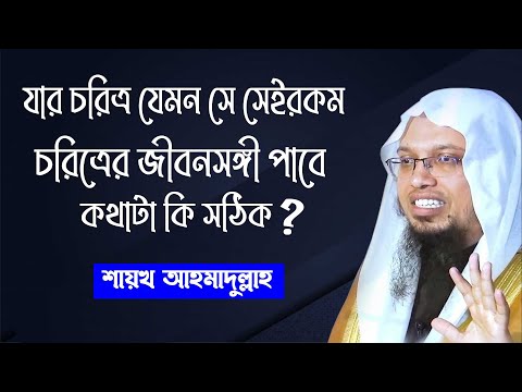 প্রশ্ন:- যার চরিত্র যেমন সে সেইরকম চরিত্রের জীবনসঙ্গী পাবে, বিষয়টা সঠিক কিনা? শায়খ আহমাদুল্লাহ