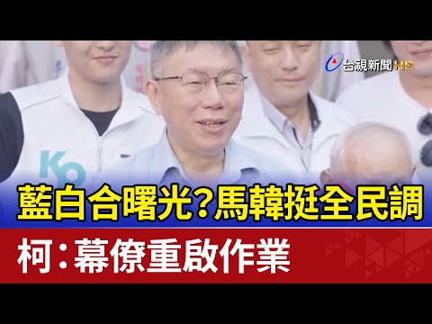 藍白合曙光？馬韓挺全民調 柯：幕僚重啟作業