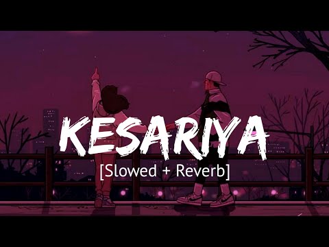 Kesariya [Slowed + Reverb] Arijit Singh | Brahmastra