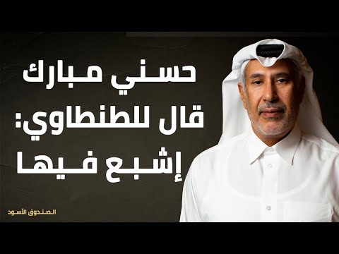 حسني مبارك قال للطنطاوي: إشبع فيها