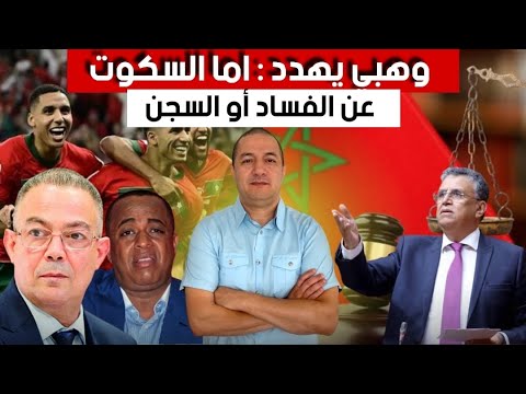 وهبي يهدد : اما السكوت عن الفساد أو السجن، مونديال المغرب 2030 في خطر