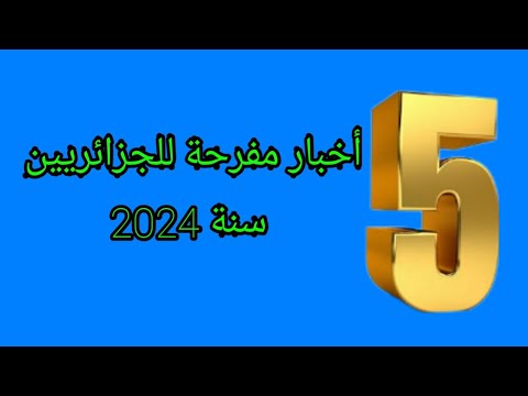 5 اخبار مفرحة للجزائريين سنة 2024