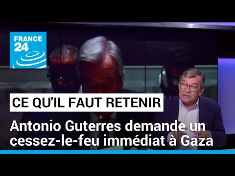 Antonio Guterres demande un cessez-le-feu imm&eacute;diat &agrave; Gaza &bull; FRANCE 24