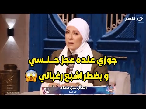 متصلة تنهار  : جوزي عنده عجز جــ,ـنــسي و بضطر اعمل فعل من الكبائر علشان اشبع رغباتي😱😱