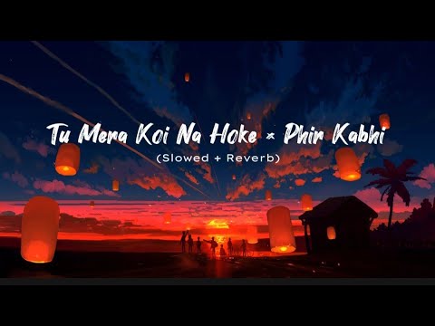 Tu Mera Koi Na Hoke Bhi Kuch Lage &times; Phir Kabhi [Slowed + Reverb]- Arijit Singh Hindi Mashup | Lofi