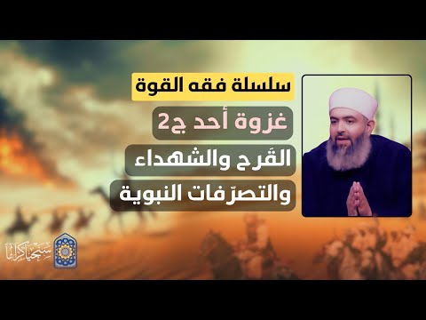 سلسلة فقه القوة | 28 | غزوة أُحُد (2) | القَرح والشهداء والتصرفات النبوية