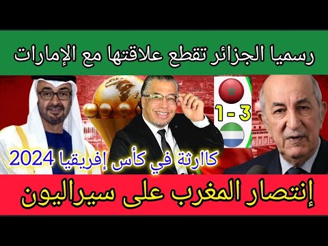 رسميا الجزائر تقطع علاقتها مع الإمارات + كاارثة في &quot;كان 2024&quot; + إنتصار المغرب على سيراليون