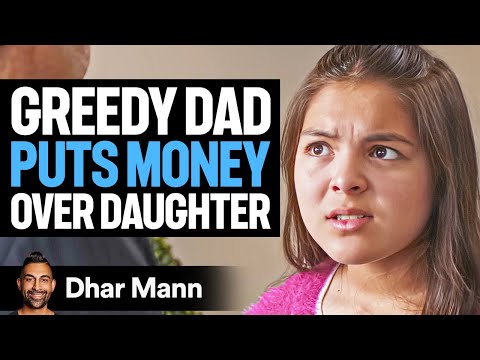 GREEDY Dad Puts MONEY Over DAUGHTER, What Happens Next Is Shocking | Dhar Mann Studios