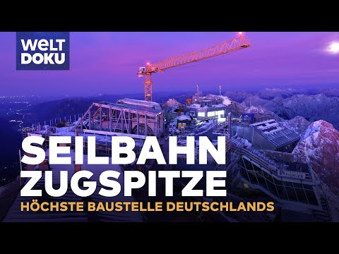 Seilbahn Zugspitze - Die h&ouml;chste Baustelle Deutschlands - Millimeterarbeit auf 3.000 Meter | Doku