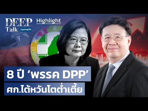 8 ปี 'พรรค DPP' ศก.ไต้หวันโตต่ำเตี้ย | Highlight DEEP Talk