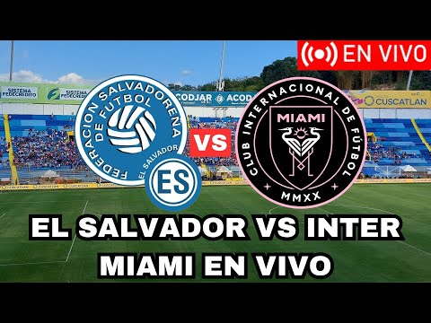 EL SALVADOR VS INTER MIAMI EN VIVO MESSI VS EL SALVADOR