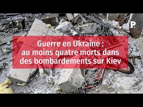 Guerre en Ukraine : au moins quatre morts dans des bombardements sur Kiev