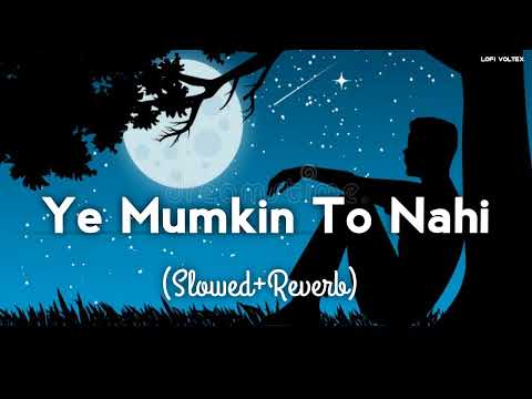 Ye Mumkin To Nahi (Slowed+Reverb) Sahir Ali Bagga