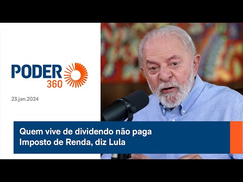 Quem vive de dividendo não paga Imposto de Renda, diz Lula