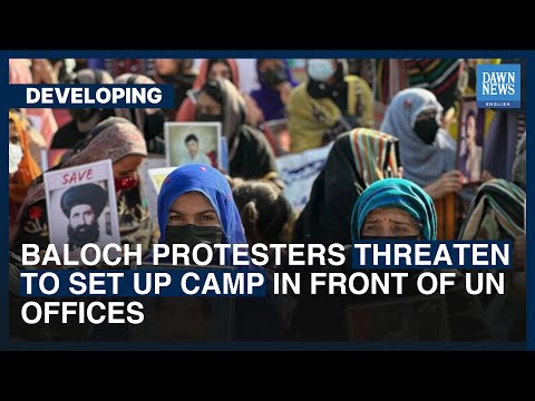 Baloch Protesters Threaten To Set Up Camp In Front Of UN Offices | Dawn News English