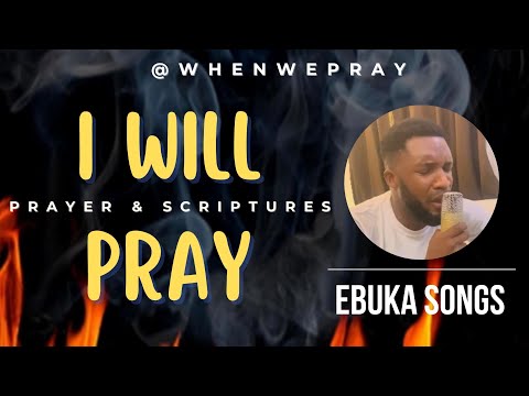 I Will Pray - Ebuka Songs | Prayer With Scriptures @whenwepray