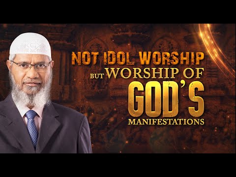 Not Idol Worship but Worship of God's Manifestations - Dr Zakir Naik