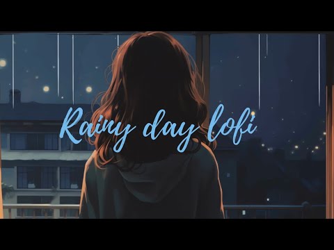 Just relax and calm your mind ☔️ rainy day lofi music - Lofi hip hop mix | study and relax