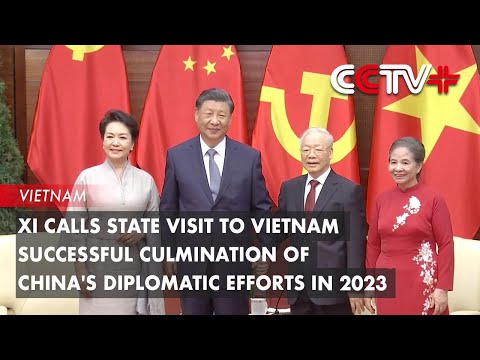 Update: Xi Calls State Visit to Vietnam Successful Culmination of China's Diplomatic Efforts in 2023