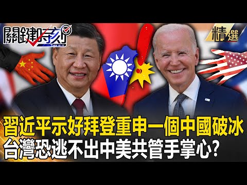 【精選】台灣恐逃不出「中美共管」手掌心？習近平微笑示好、拜登重申「一個中國」接球破冰...將插手2024台灣大選？【關鍵時刻】劉寶傑