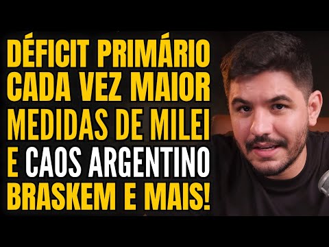 D&Eacute;FICIT NA ECONOMIA BRASILEIRA, MEDIDAS DE MILEI GERAM PROBLEMAS, TRETA NA BRASKEM E MUITO MAIS!