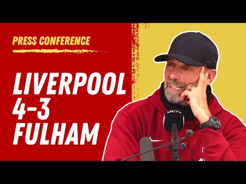 Liverpool 4-3 Fulham | Jurgen Klopp Press Conference