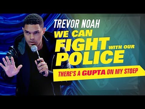 &quot;We Can Fight With Our Police&quot; - Trevor Noah - (There's A Gupta On My Stoep)