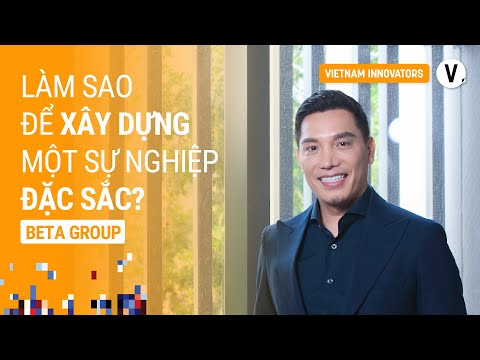 L&agrave;m sao để x&acirc;y dựng một sự nghiệp đặc sắc? - Minh Beta, Founder &amp; Chairman Beta Group