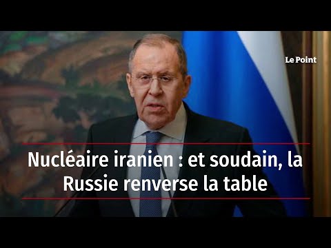 Nucl&eacute;aire iranien : et soudain, la Russie renverse la table