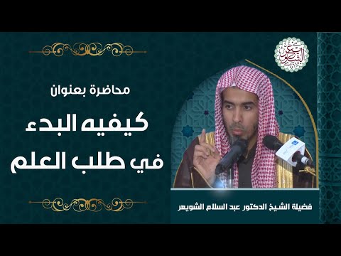 محاضرة بعنوان (كيفية البدء في طلب العلم) للشِّيخ د. عبدالسلام الشويعر